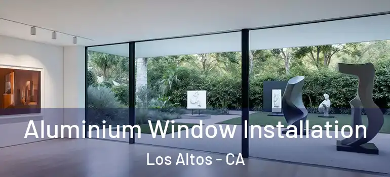 Aluminium Window Installation Los Altos - CA