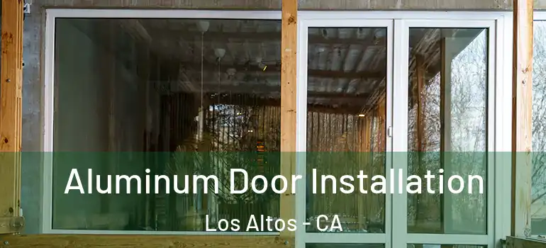  Aluminum Door Installation Los Altos - CA