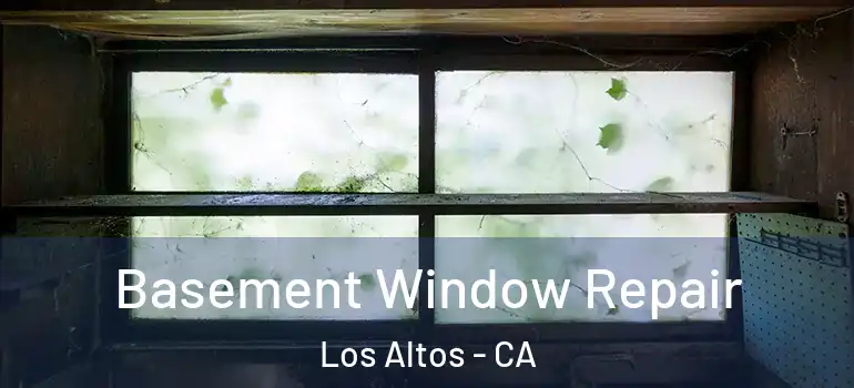  Basement Window Repair Los Altos - CA