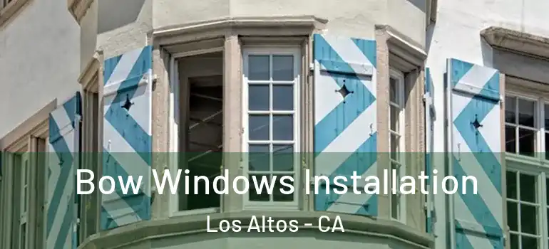  Bow Windows Installation Los Altos - CA