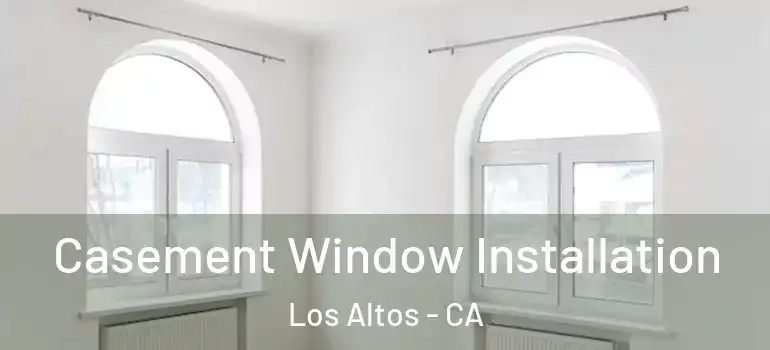  Casement Window Installation Los Altos - CA