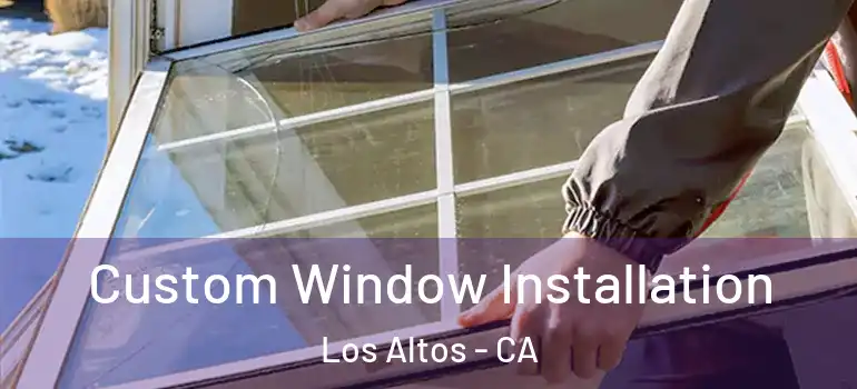  Custom Window Installation Los Altos - CA