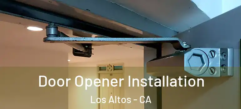  Door Opener Installation Los Altos - CA