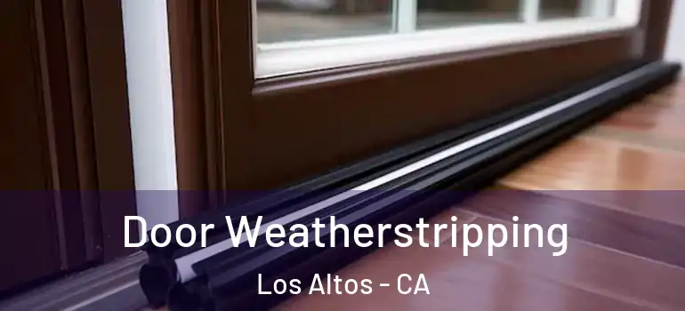  Door Weatherstripping Los Altos - CA