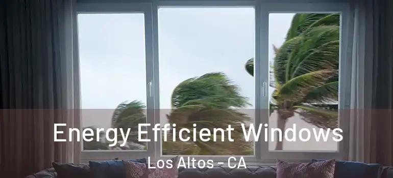  Energy Efficient Windows Los Altos - CA