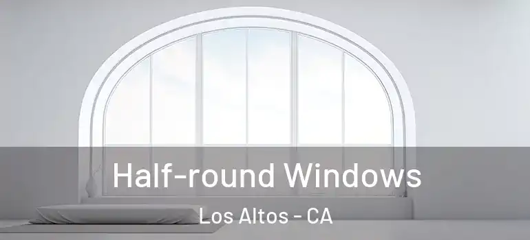  Half-round Windows Los Altos - CA