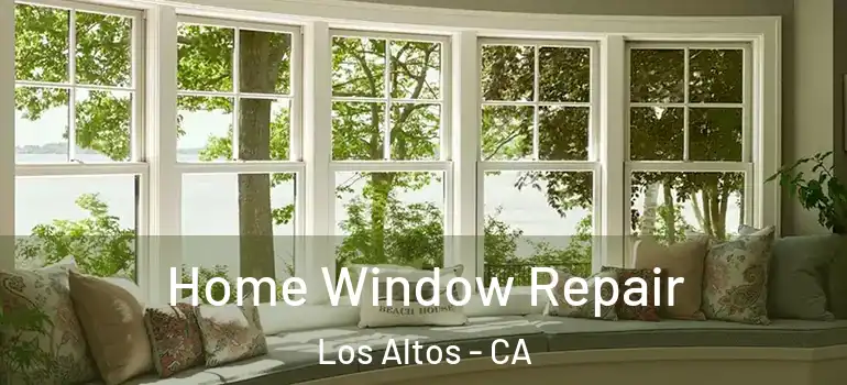  Home Window Repair Los Altos - CA