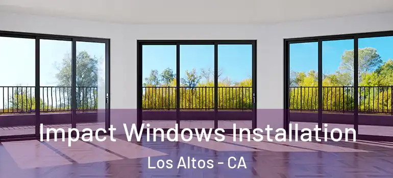 Impact Windows Installation Los Altos - CA