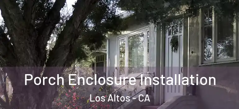  Porch Enclosure Installation Los Altos - CA