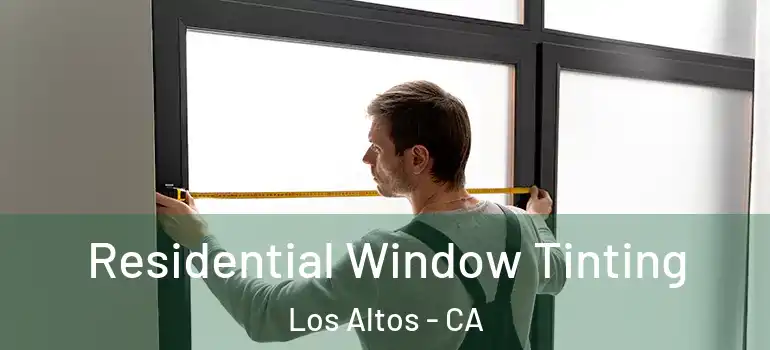  Residential Window Tinting Los Altos - CA