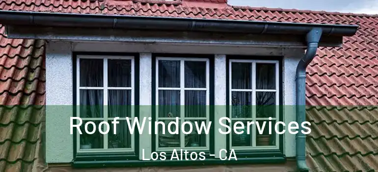  Roof Window Services Los Altos - CA