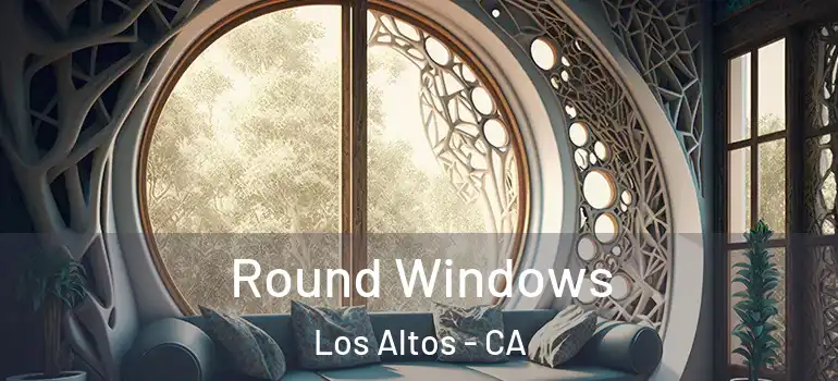  Round Windows Los Altos - CA