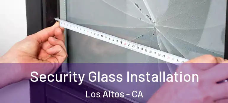  Security Glass Installation Los Altos - CA