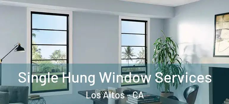  Single Hung Window Services Los Altos - CA