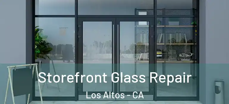  Storefront Glass Repair Los Altos - CA