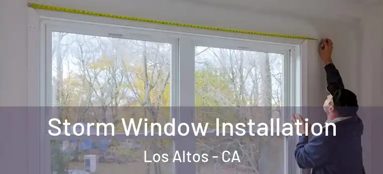  Storm Window Installation Los Altos - CA