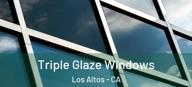  Triple Glaze Windows Los Altos - CA