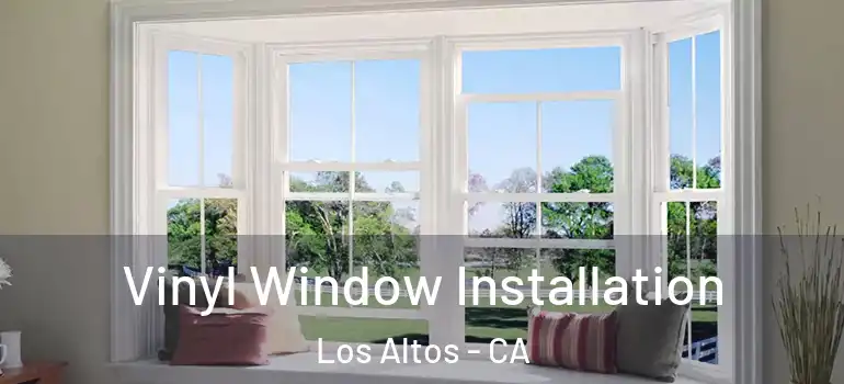  Vinyl Window Installation Los Altos - CA