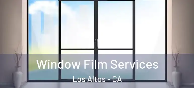  Window Film Services Los Altos - CA