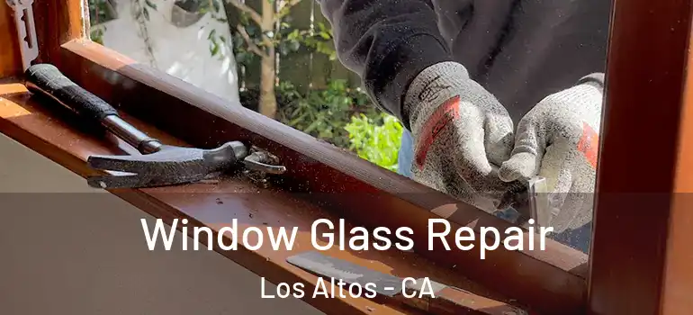  Window Glass Repair Los Altos - CA