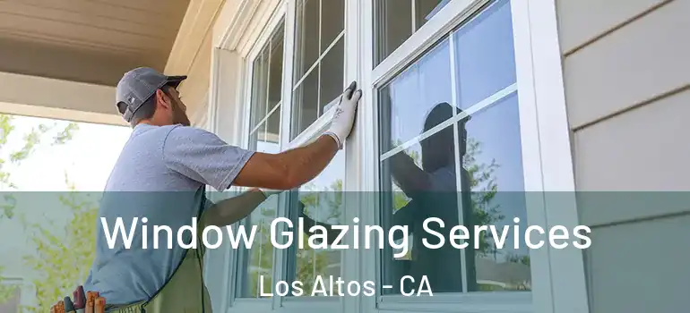  Window Glazing Services Los Altos - CA