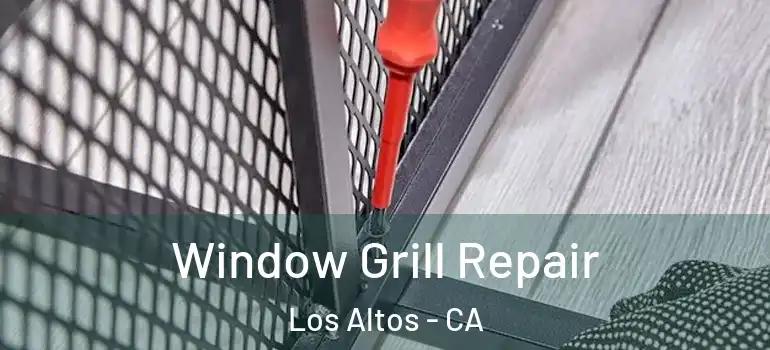  Window Grill Repair Los Altos - CA