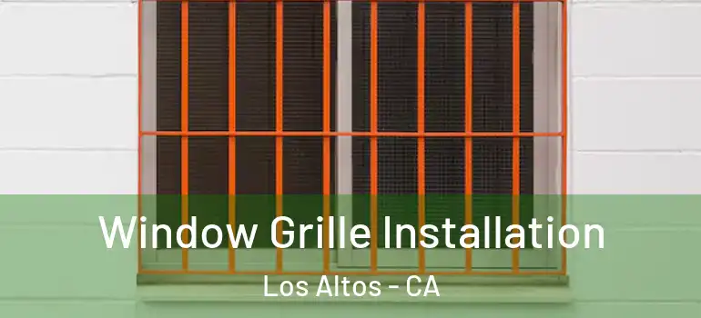  Window Grille Installation Los Altos - CA