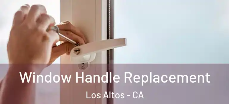  Window Handle Replacement Los Altos - CA