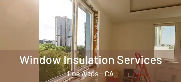  Window Insulation Services Los Altos - CA