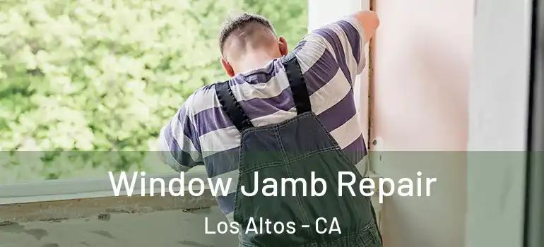  Window Jamb Repair Los Altos - CA