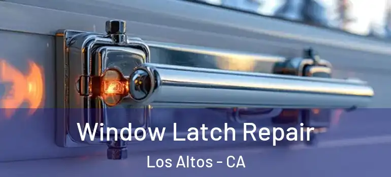  Window Latch Repair Los Altos - CA
