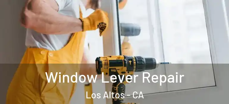  Window Lever Repair Los Altos - CA