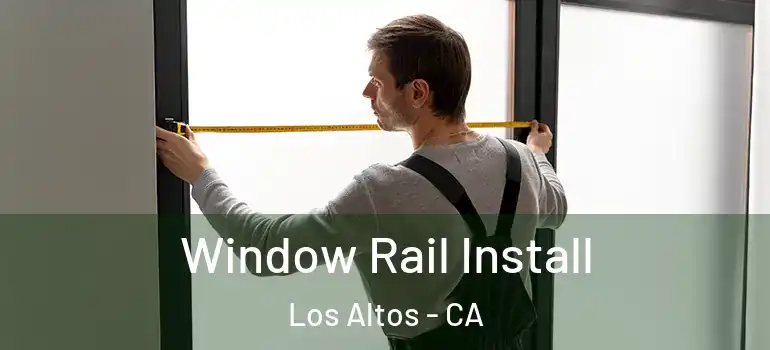  Window Rail Install Los Altos - CA