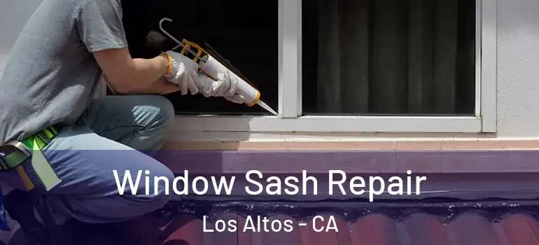  Window Sash Repair Los Altos - CA