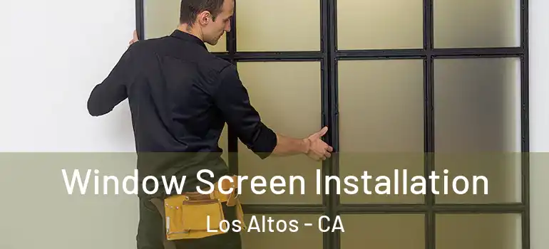  Window Screen Installation Los Altos - CA
